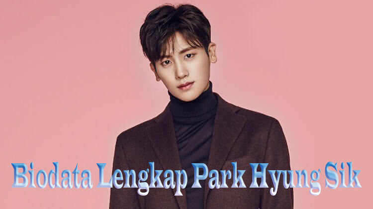Biodata Lengkap Park Hyung Sik